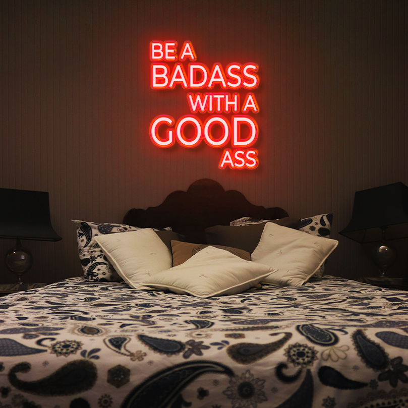 BE a Badass with a Good Ass - Neon Sign