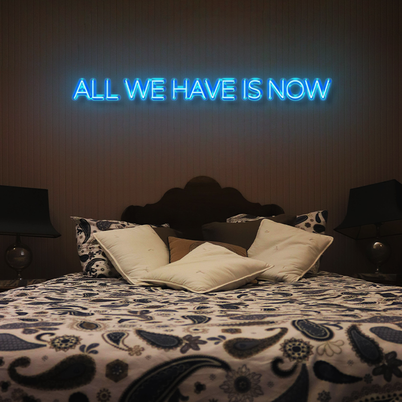 A meditational Neon Sign. All we have is now. 