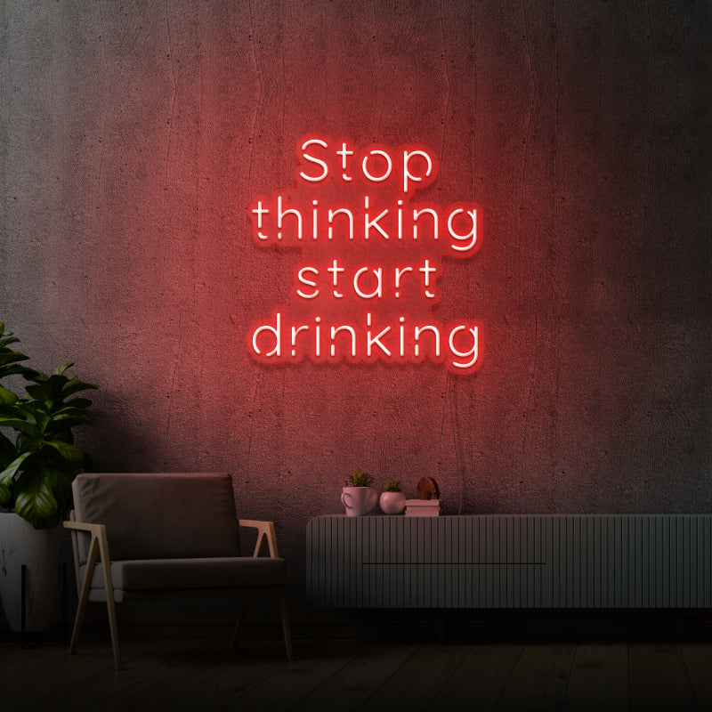 STOP THINKING START DRINKING' - signe en néon LED